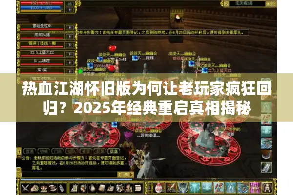 热血江湖怀旧版为何让老玩家疯狂回归?2025年经典重启真相揭秘 热血江湖怀旧版为何让老玩家疯狂回归?2025年经典重启真相揭秘