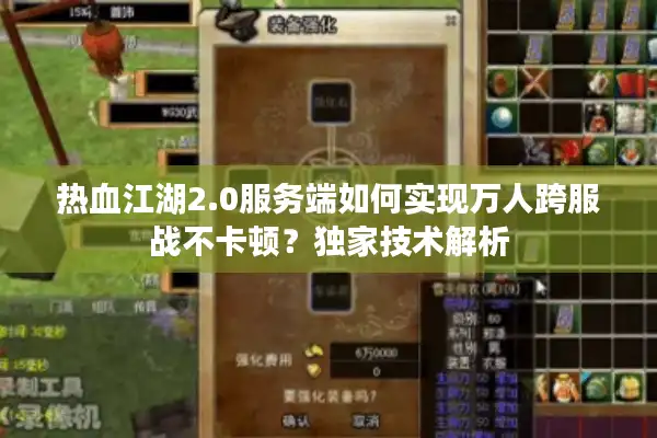 热血江湖2.0服务端如何实现万人跨服战不卡顿?独家技术解析 热血江湖2.0服务端如何实现万人跨服战不卡顿?独家技术解析