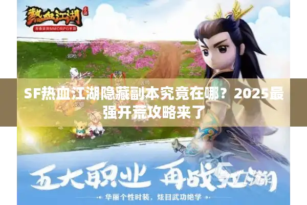 SF热血江湖隐藏副本究竟在哪？2025最强开荒攻略来了