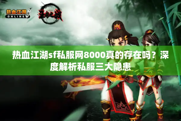 热血江湖sf私服网8000真的存在吗？深度解析私服三大隐患