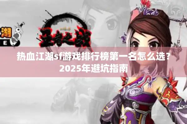 热血江湖sf游戏排行榜第一名怎么选？2025年避坑指南