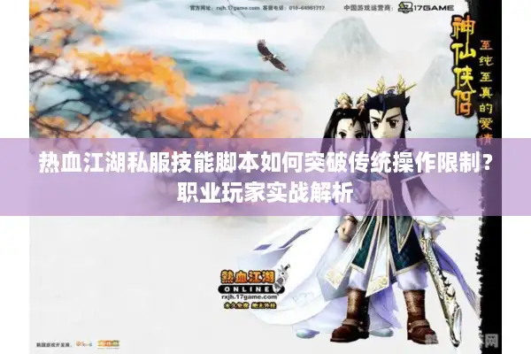 热血江湖私服技能脚本如何突破传统操作限制？职业玩家实战解析