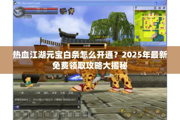 热血江湖元宝白条怎么开通？2025年最新免费领取攻略大揭秘