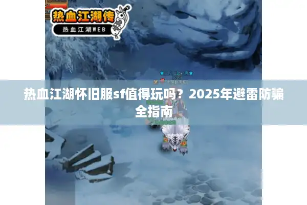 热血江湖怀旧服sf值得玩吗？2025年避雷防骗全指南