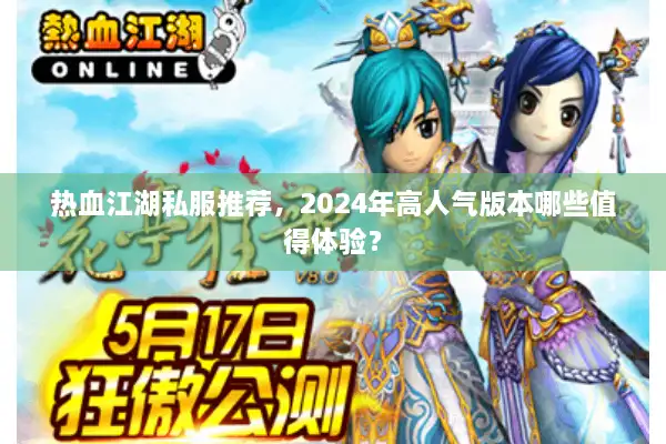 热血江湖私服推荐，2024年高人气版本哪些值得体验？