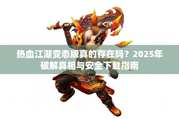 热血江湖变态版真的存在吗？2025年破解真相与安全下载指南