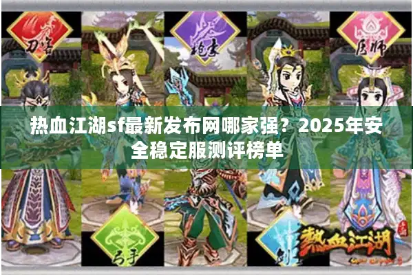 热血江湖sf最新发布网哪家强?2025年安全稳定服测评榜单 热血江湖sf最新发布网哪家强?2025年安全稳定服测评榜单