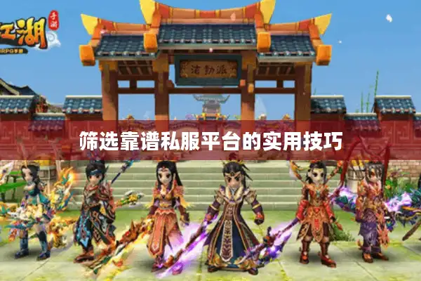 筛选靠谱私服平台的实用技巧 筛选靠谱私服平台的实用技巧