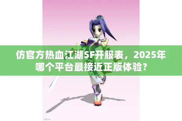 仿官方热血江湖SF开服表,2025年哪个平台最接近正版体验? 仿官方热血江湖SF开服表,2025年哪个平台最接近正版体验?
