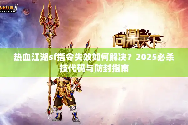 热血江湖sf指令失效如何解决？2025必杀技代码与防封指南