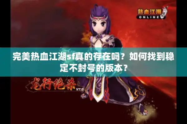 完美热血江湖sf真的存在吗？如何找到稳定不封号的版本？