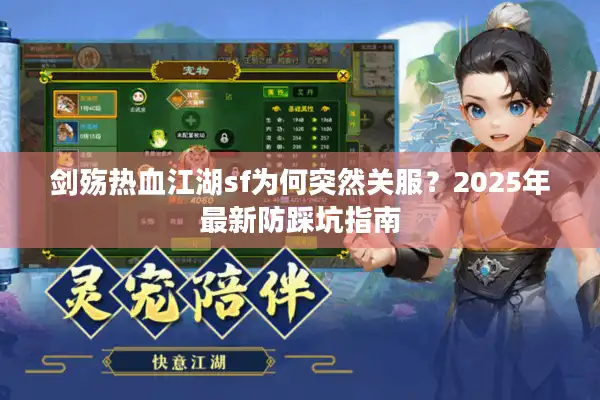 剑殇热血江湖sf为何突然关服?2025年最新防踩坑指南 剑殇热血江湖sf为何突然关服?2025年最新防踩坑指南