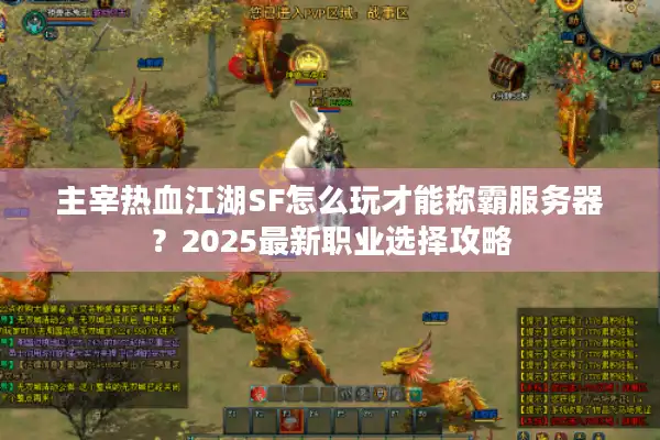 主宰热血江湖SF怎么玩才能称霸服务器？2025最新职业选择攻略